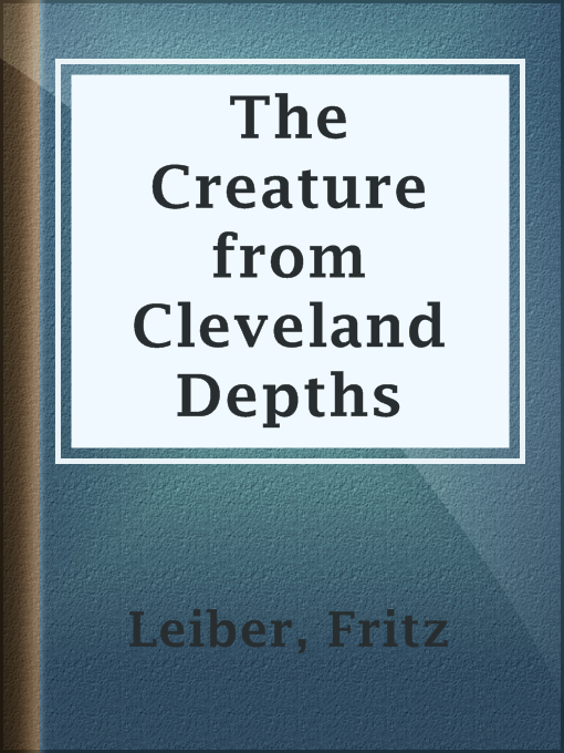 Title details for The Creature from Cleveland Depths by Fritz Leiber - Available